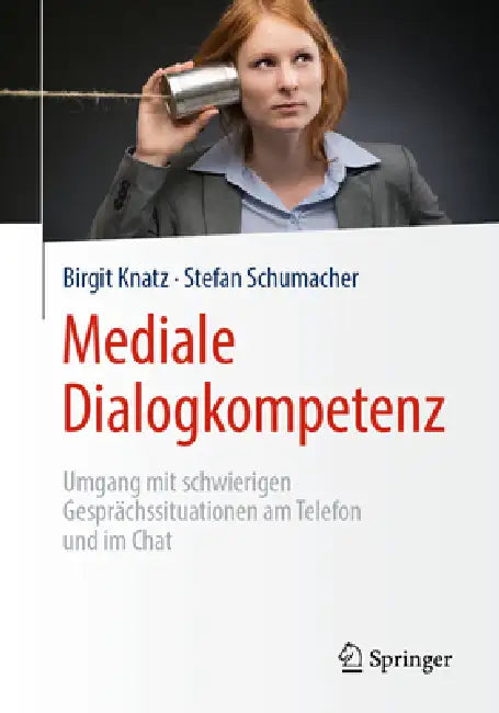 Mediale Dialogkompetenz: Umgang Mit Schwierigen Gesprächssituationen Am Telefon Und Im Chat by Birgit Knatz, Stefan Schumacher