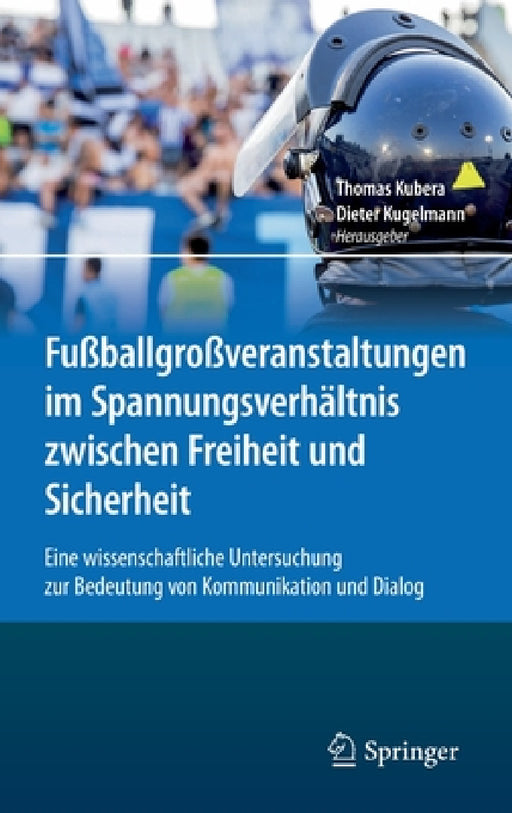 Fußballgroßveranstaltungen Im Spannungsverhältnis Zwischen Freiheit Und Sicherheit: Eine Wissenschaftliche Untersuchung Zur Bedeutung Von Kommunikatio by Thomas Kubera, Dieter Kugelmann