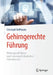 Gehirngerechte Führung: Wirkungsvoll Führen Nach Neuropsychologischen Erkenntnissen by Christoph Hoffmann