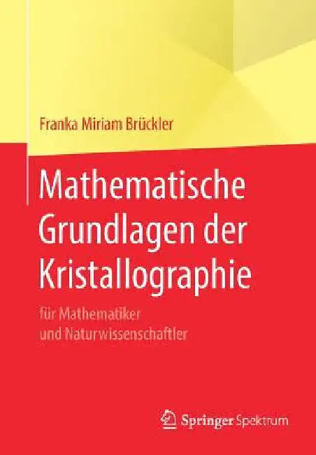 Mathematische Grundlagen Der Kristallographie: Für Mathematiker Und Naturwissenschaftler by Franka Miriam Brückler