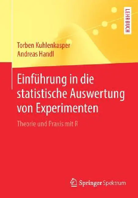 Einführung in Die Statistische Auswertung Von Experimenten: Theorie Und PRAXIS Mit R by Torben Kuhlenkasper