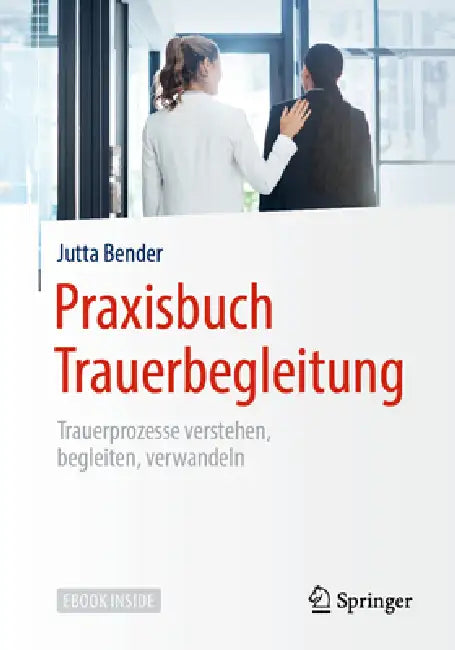 Praxisbuch Trauerbegleitung: Trauerprozesse Verstehen, Begleiten, Verwandeln by Jutta Bender
