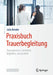 Praxisbuch Trauerbegleitung: Trauerprozesse Verstehen, Begleiten, Verwandeln by Jutta Bender