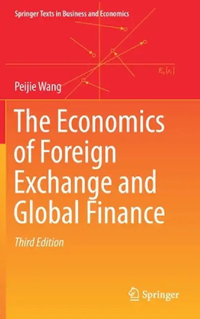 The Economics of Foreign Exchange and Global Finance by Peijie Wang