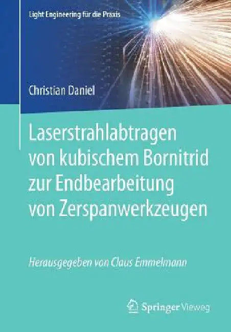 Laserstrahlabtragen Von Kubischem Bornitrid Zur Endbearbeitung Von Zerspanwerkzeugen by Christian Daniel