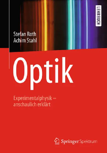 Optik: Experimentalphysik - Anschaulich Erklärt by Stefan Roth, Achim Stahl
