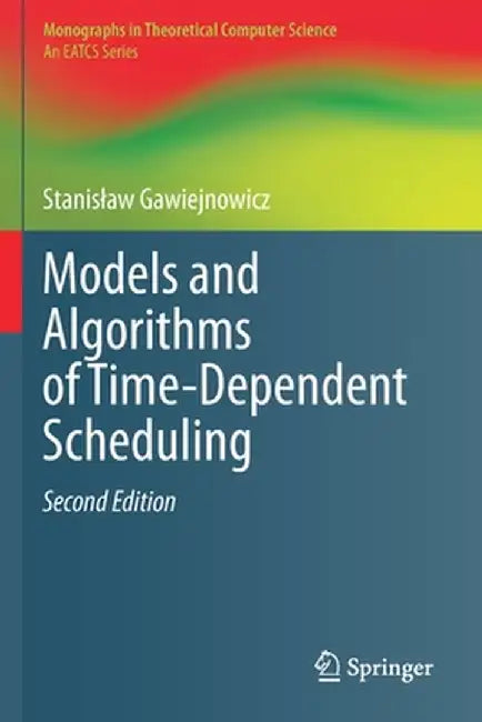 Models and Algorithms of Time-Dependent Scheduling by Stanislaw Gawiejnowicz