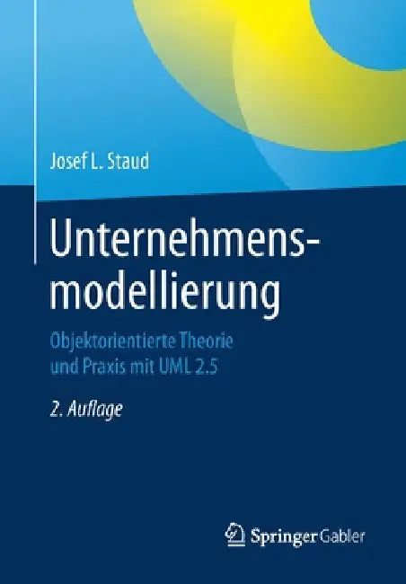 Unternehmensmodellierung: Objektorientierte Theorie Und PRAXIS Mit UML 2.5 by Josef L. Staud
