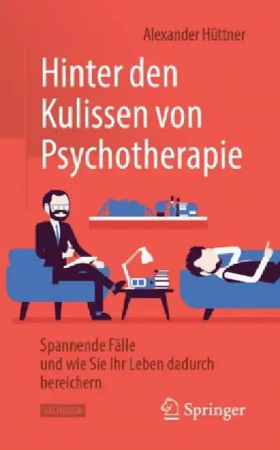 Hinter Den Kulissen Von Psychotherapie: Spannende Fälle Und Wie Sie Ihr Leben Dadurch Bereichern by Alexander Huttner