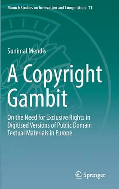 A Copyright Gambit: On the Need for Exclusive Rights in Digitised Versions of Public Domain Textual Materials in Europe by Sunimal Mendis