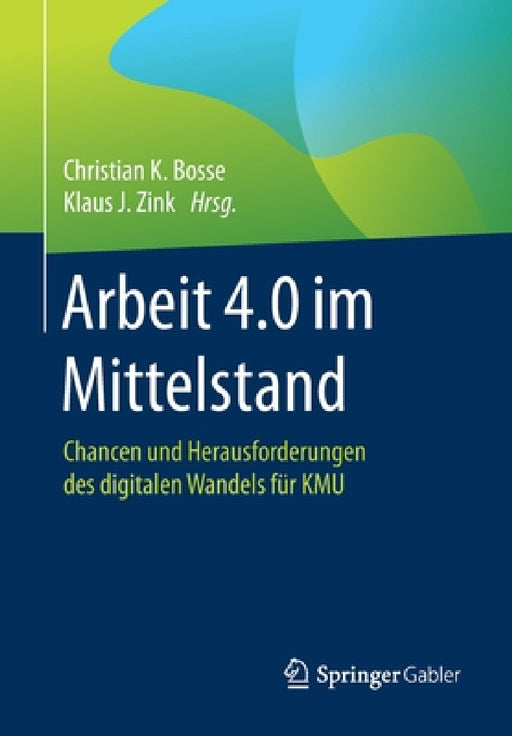 Arbeit 4.0 Im Mittelstand: Chancen Und Herausforderungen Des Digitalen Wandels Für Kmu by Christian K. Bosse, Klaus J. Zink