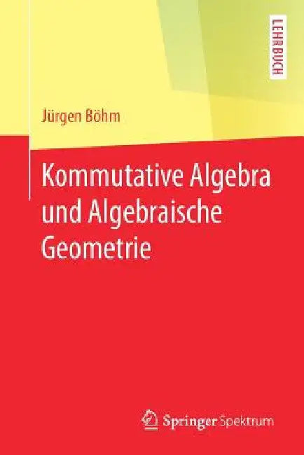 Kommutative Algebra Und Algebraische Geometrie by Jürgen Böhm