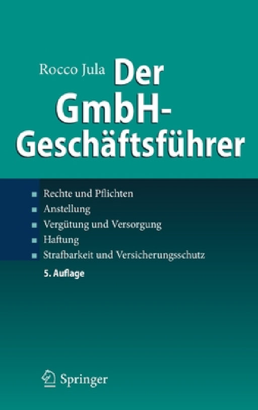 Der Gmbh-Geschäftsführer: Rechte Und Pflichten, Anstellung, Vergütung Und Versorgung, Haftung, Strafbarkeit Und Versicherungsschutz by Rocco Jula