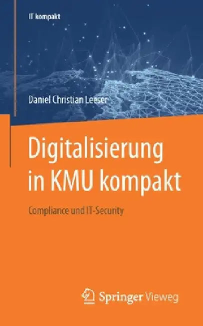 Digitalisierung in Kmu Kompakt: Compliance Und It-Security by Daniel Christian Leeser