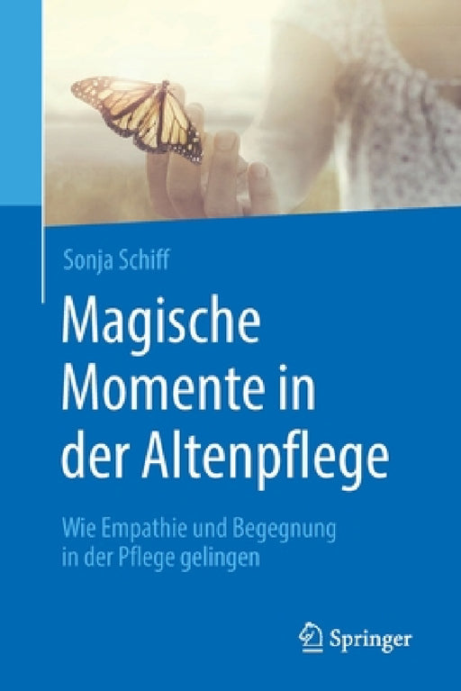 Magische Momente in Der Altenpflege: Wie Empathie Und Begegnung in Der Pflege Gelingen by Sonja Schiff