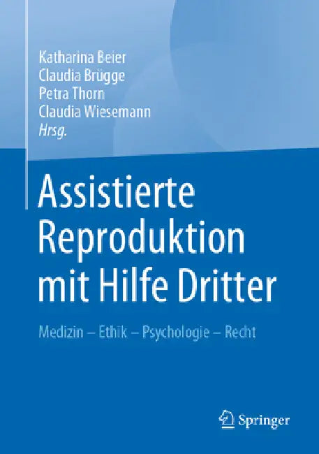 Assistierte Reproduktion Mit Hilfe Dritter: Medizin - Ethik - Psychologie - Recht by Katharina Beier, Claudia Brügge, Petra Thorn