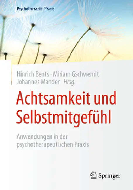 Achtsamkeit Und Selbstmitgefühl: Anwendungen in Der Psychotherapeutischen PRAXIS by Hinrich Bents, Miriam Gschwendt, Johannes Mander