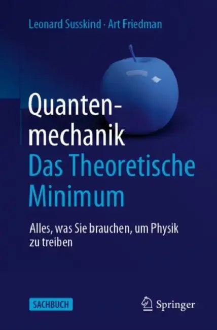 Quantenmechanik: Das Theoretische Minimum: Alles, Was Sie Brauchen, Um Physik Zu Treiben by Leonard Susskind, Art Friedman, Heiko Sippel