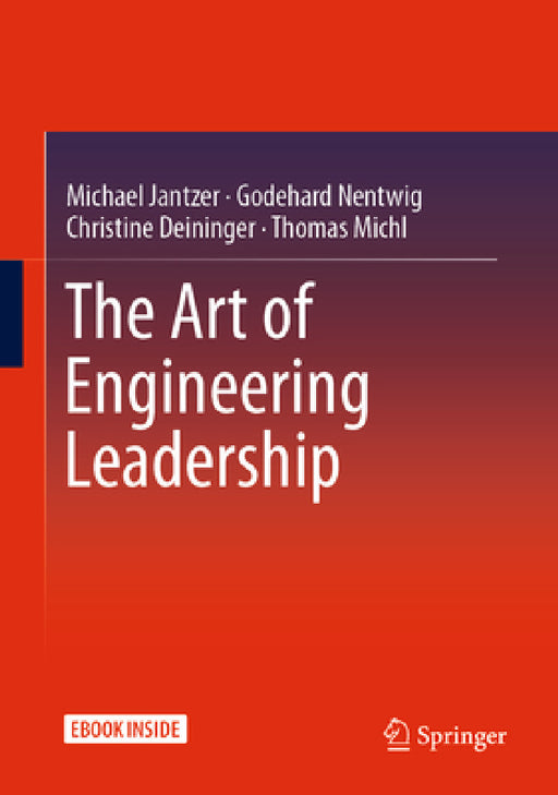 The Art of Engineering Leadership: Compelling Concepts and Successful Practice by Michael Jantzer, Godehard Nentwig, Christine Deininger