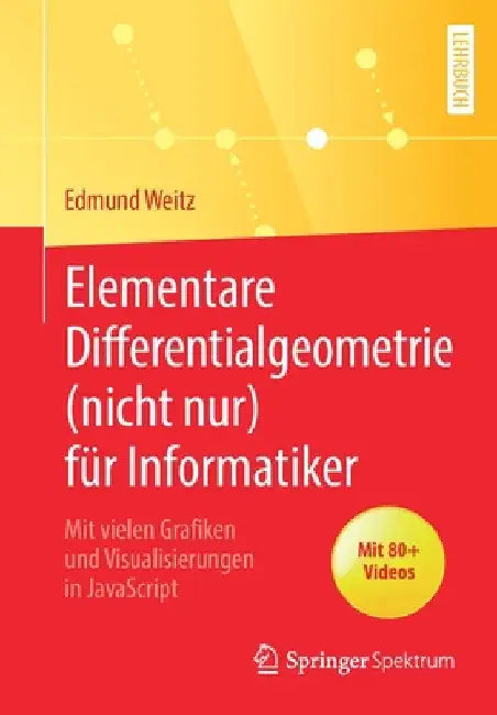 Elementare Differentialgeometrie (Nicht Nur) Für Informatiker: Mit Vielen Grafiken Und Visualisierungen in JavaScript by Edmund Weitz