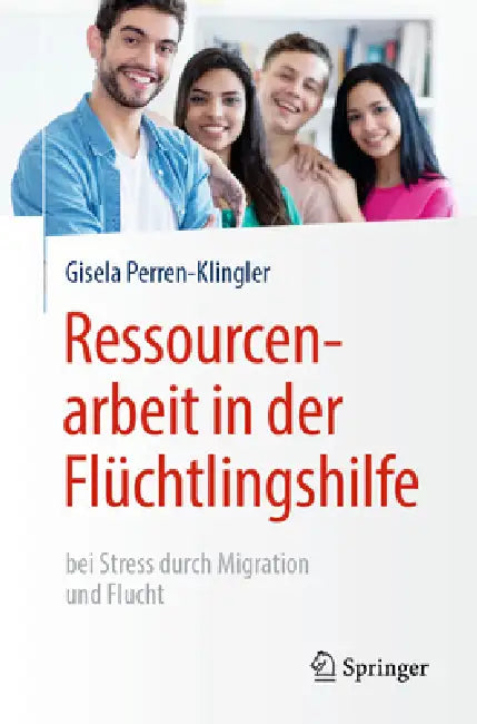 Ressourcenarbeit in Der Flüchtlingshilfe: Bei Stress Durch Migration Und Flucht by Gisela Perren-Klingler