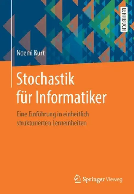 Stochastik Für Informatiker: Eine Einführung in Einheitlich Strukturierten Lerneinheiten by Noemi Kurt