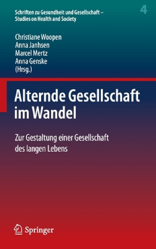 Alternde Gesellschaft Im Wandel: Zur Gestaltung Einer Gesellschaft Des Langen Lebens by Christiane Woopen, Anna Janhsen, Marcel Mertz