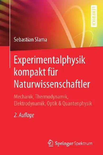 Experimentalphysik Kompakt Für Naturwissenschaftler: Mechanik, Thermodynamik, Elektrodynamik, Optik & Quantenphysik by Sebastian Slama