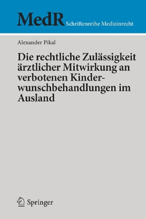Die Rechtliche Zulässigkeit Ärztlicher Mitwirkung an Verbotenen Kinderwunschbehandlungen Im Ausland by Alexander Pikal