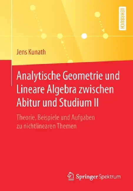 Analytische Geometrie Und Lineare Algebra Zwischen Abitur Und Studium II: Theorie, Beispiele Und Aufgaben Zu Nichtlinearen Themen by Jens Kunath