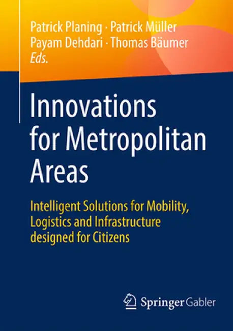 Innovations for Metropolitan Areas: Intelligent Solutions for Mobility, Logistics and Infrastructure Designed for Citizens by Patrick Planing