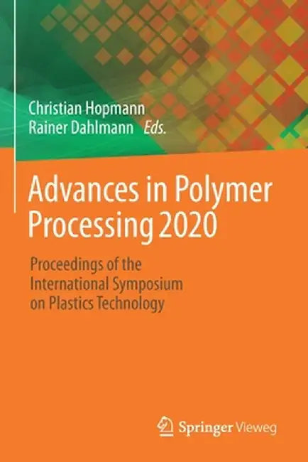 Advances in Polymer Processing 2020: Proceedings of the International Symposium on Plastics Technology by Christian Hopmann