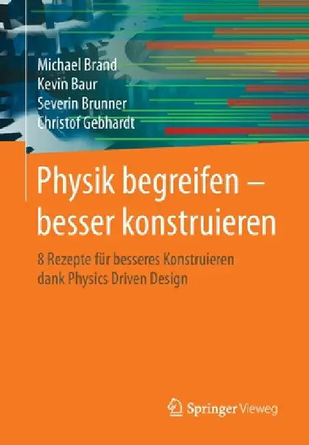 Physik Begreifen - Besser Konstruieren: 8 Rezepte Für Besseres Konstruieren Dank Physics Driven Design by Michael Brand