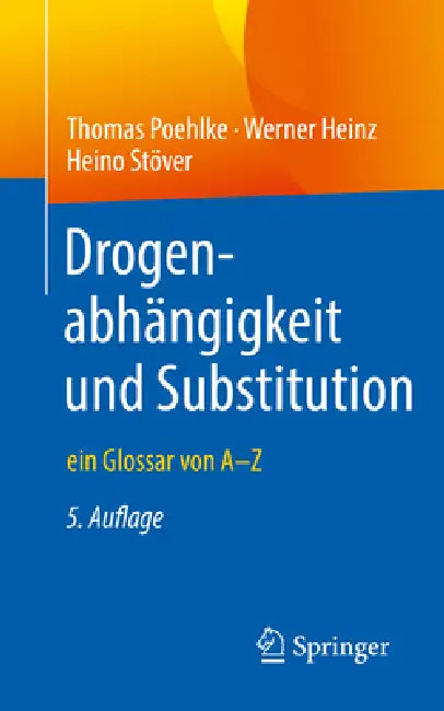 Drogenabhängigkeit Und Substitution: Ein Glossar Von A-Z by Thomas Poehlke, Werner Heinz, Heino Stöver