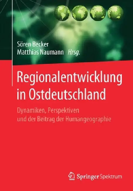 Regionalentwicklung in Ostdeutschland: Dynamiken, Perspektiven Und Der Beitrag Der Humangeographie by Sören Becker