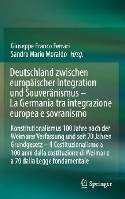 Deutschland Zwischen Europäischer Integration Und Souveränismus - La Germania Tra Integrazione Europea E Sovranismo: Konstitutionalismus 100 Jahre Nac by Giuseppe Franco Ferrari
