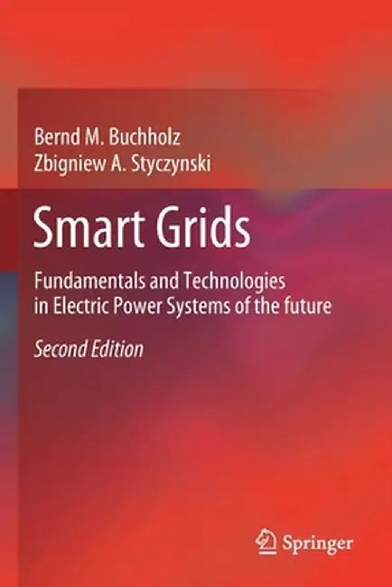 Smart Grids: Fundamentals and Technologies in Electric Power Systems of the Future by Bernd M. Buchholz