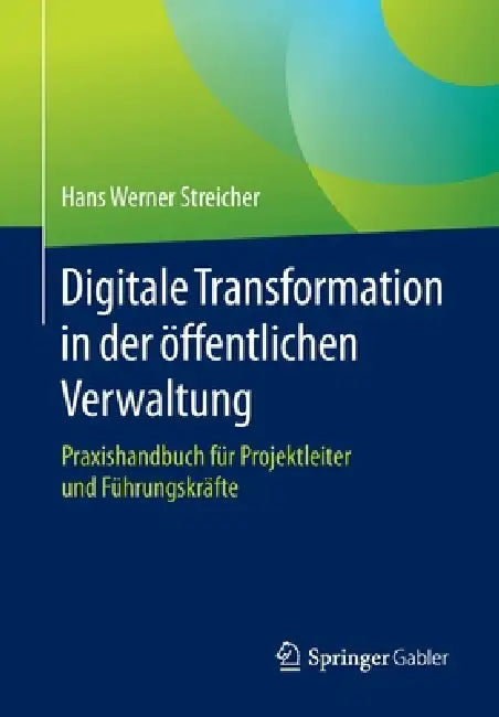 Digitale Transformation in Der Öffentlichen Verwaltung: Praxishandbuch Für Projektleiter Und Führungskräfte by Hans Werner Streicher