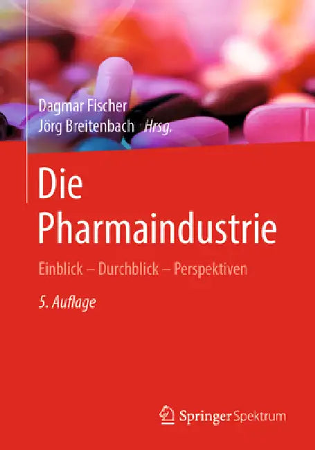 Die Pharmaindustrie: Einblick - Durchblick - Perspektiven by Dagmar Fischer, Jörg Breitenbach