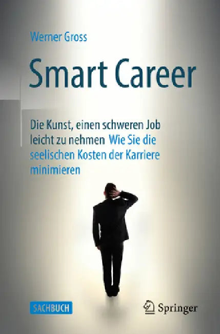 Smart Career: Die Kunst, Einen Schweren Job Leicht Zu Nehmen: Wie Sie Die Seelischen Kosten Der Karriere Minimieren by Werner Gross