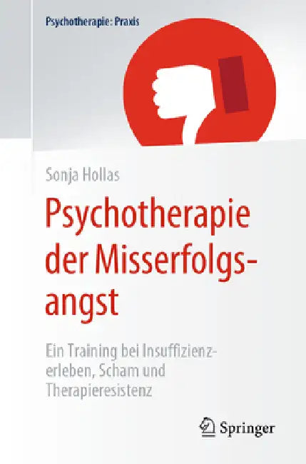 Psychotherapie Der Misserfolgsangst: Ein Training Bei Insuffizienzerleben, Scham Und Therapieresistenz by Sonja Hollas