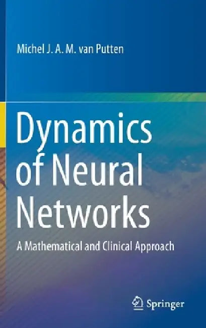 Dynamics of Neural Networks: A Mathematical and Clinical Approach by Michel J. a. M. Van Putten