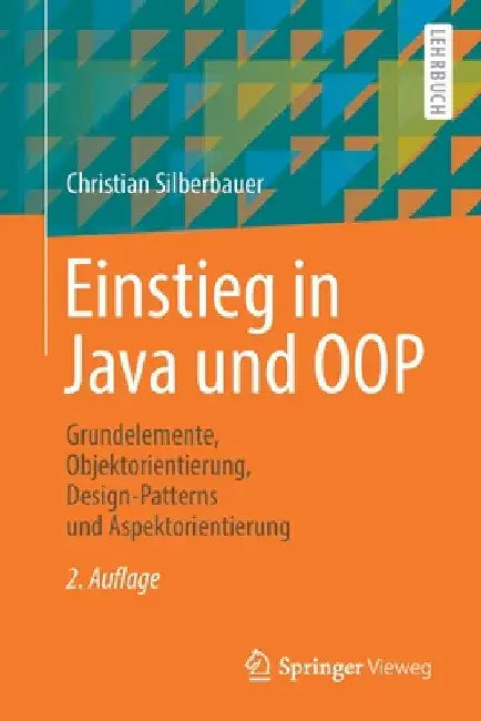 Einstieg in Java Und Oop: Grundelemente, Objektorientierung, Design-Patterns Und Aspektorientierung by Christian Silberbauer