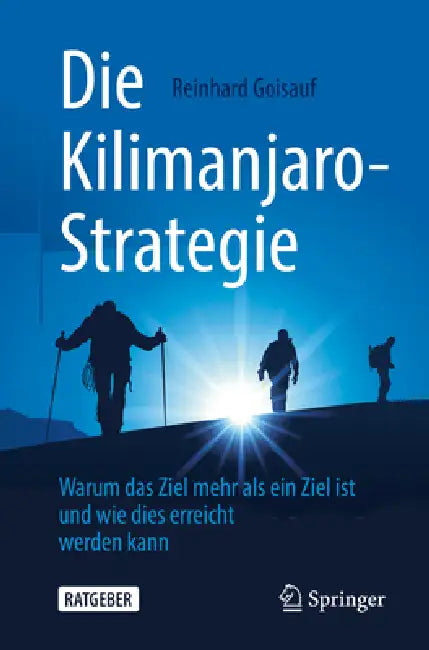 Die Kilimanjaro-Strategie: Warum Das Ziel Mehr ALS Ein Ziel Ist Und Wie Dies Erreicht Werden Kann by Reinhard Goisauf, Daniel Köhn