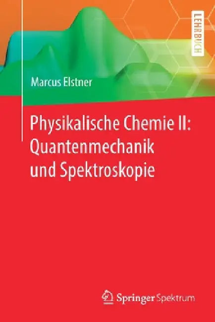 Physikalische Chemie II: Quantenmechanik Und Spektroskopie by Marcus Elstner