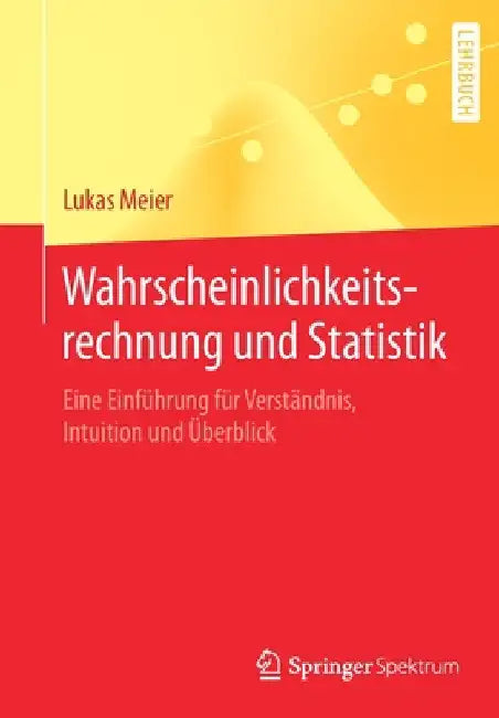 Wahrscheinlichkeitsrechnung Und Statistik: Eine Einführung Für Verständnis, Intuition Und Überblick by Lukas Meier