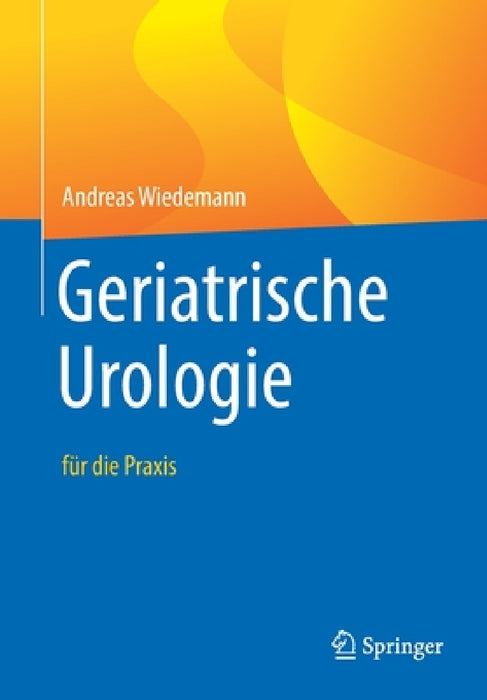 Geriatrische Urologie: Für Die PRAXIS by Andreas Wiedemann