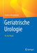 Geriatrische Urologie: Für Die PRAXIS by Andreas Wiedemann
