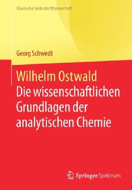 Wilhelm Ostwald: Die Wissenschaftlichen Grundlagen Der Analytischen Chemie by Georg Schwedt