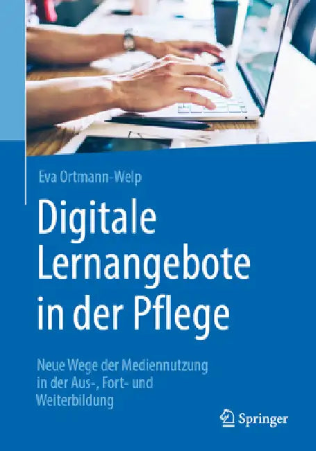 Digitale Lernangebote in Der Pflege: Neue Wege Der Mediennutzung in Der Aus-, Fort- Und Weiterbildung by Eva Ortmann-Welp